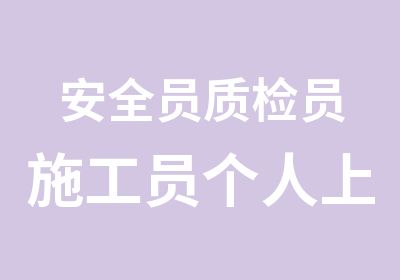 安全员质检员施工员个人上岗证书怎么考