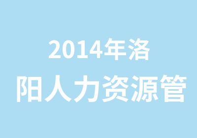 2014年洛阳人力资源管理师选博睿