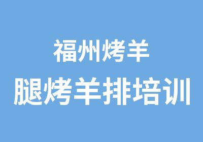 福州烤羊腿烤羊排培训