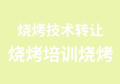 烧烤技术转让烧烤培训烧烤加盟