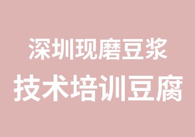 深圳现磨豆浆技术培训豆腐花制作方法怎么做