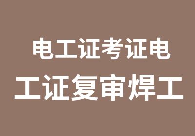 电工证考证电工证复审焊工证复审