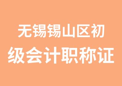 无锡锡山区初级会计职称证培训中心专业