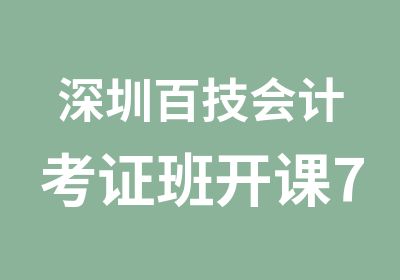 深圳百技会计考证班开课7月20日开始报名