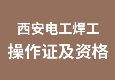 西安电工焊工操作证及资格证培训考证