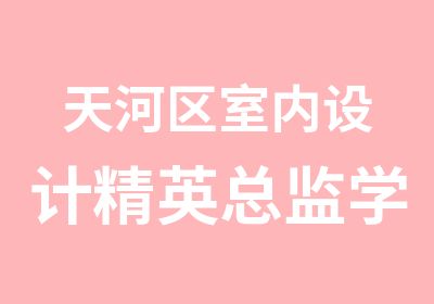 天河区室内设计精英总监学习班