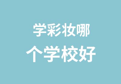 学彩妆哪个学校好