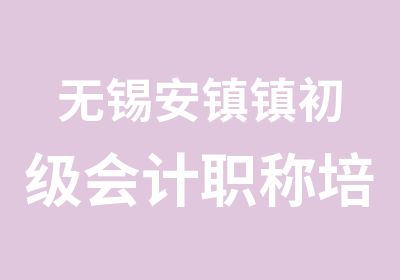 无锡安镇镇初级会计职称培训国内