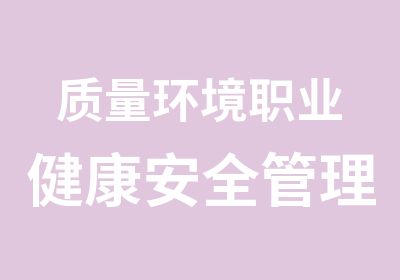 质量环境职业健康安全管理体系内审员培训班