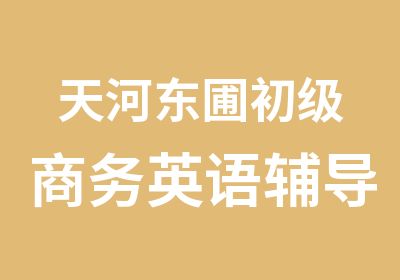 天河东圃初级商务英语辅导学习中心