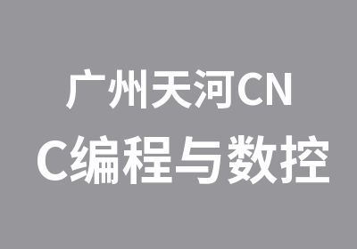广州天河CNC编程与数控技术班培训