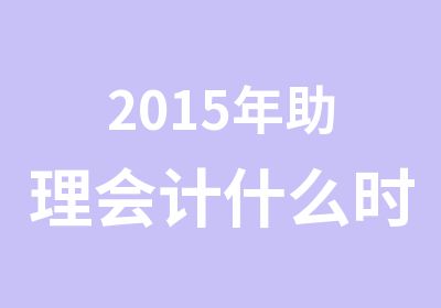 2015年助理会计什么时候考试