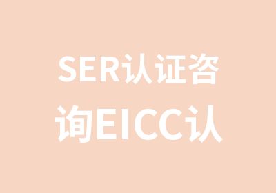 SER认证咨询EICC认证培训公司
