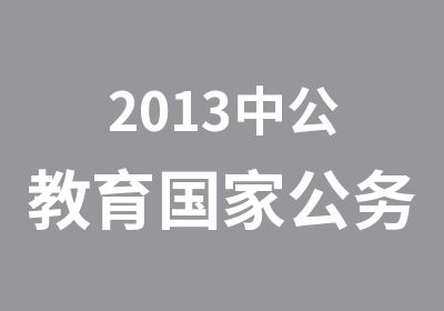 2013中公教育公务员考试培训