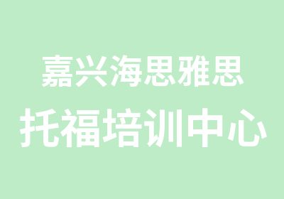 嘉兴海思雅思托福培训中心嘉兴雅思6分直达课程