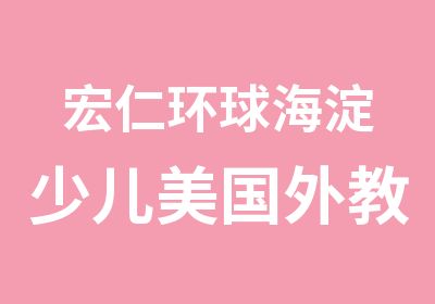 宏仁环球海淀少儿美国外教口语招生