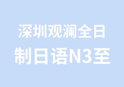 深圳观澜日语N3至N1级学习辅导班