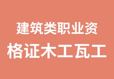 建筑类职业资格证木工瓦工混凝土工钢筋工