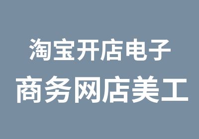 开店电子商务网店美工专修班包学会