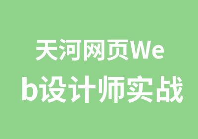 天河网页Web设计师实战班培训网页美工