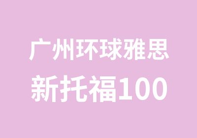 广州环球雅思新托福100分冲刺辅导班