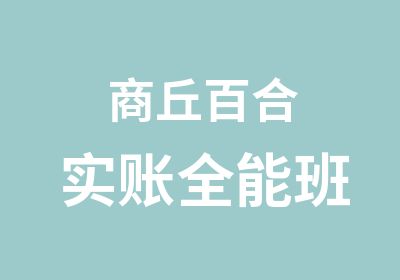 商丘百合实账全能班