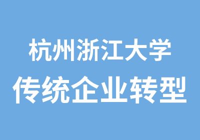 杭州浙江大学传统企业转型之互联网思维研讨班