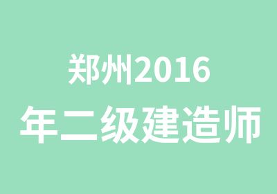 郑州2016年二级建造师培训精讲班