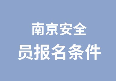 南京安全员报名条件