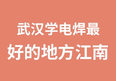 武汉学电焊好的地方江南培训