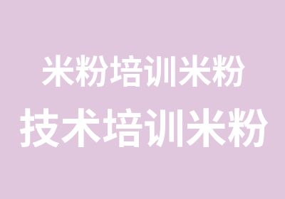 米粉培训米粉技术培训米粉