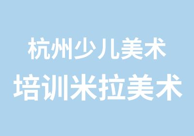 杭州少儿美术培训米拉美术城中湖墅南路