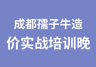 成都孺子牛造价实战培训晚班及周末班