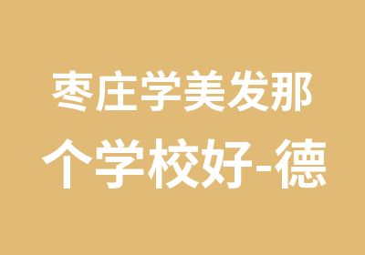 枣庄学美发那个学校好-德州专业学习理发学校