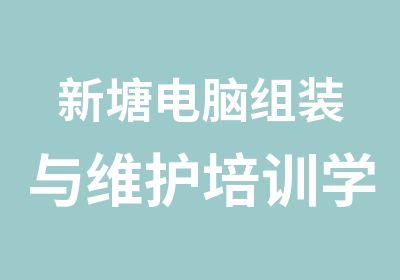 新塘电脑组装与维护培训学习班