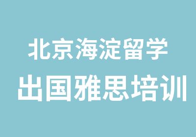 北京海淀留学出国雅思培训哪家好