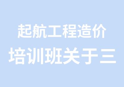 起航工程造价培训班关于三级造价员考试事项