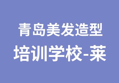 青岛美发造型培训学校-莱芜理发师培训