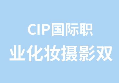 CIP国际职业化妆摄影双修全科班