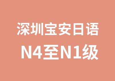 深圳宝安日语N4至N1级培训班