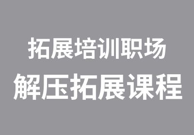 拓展培训职场解压拓展课程