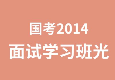 国考2014面试学习班光华教育