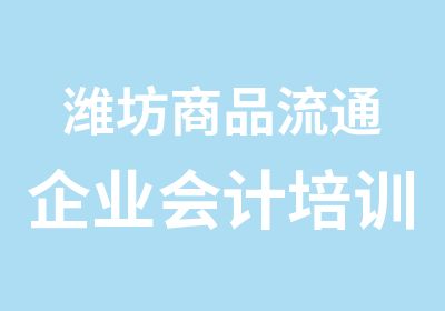 潍坊商品流通企业会计培训