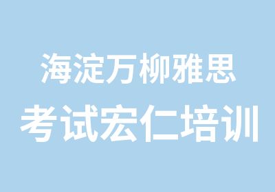 海淀万柳雅思考试宏仁培训班