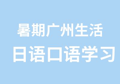 暑期广州生活日语口语学习那里有