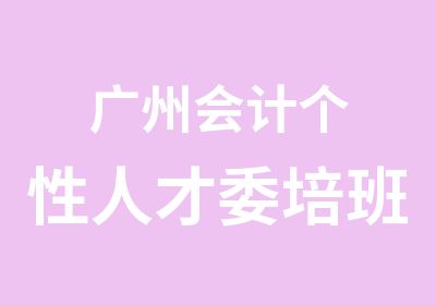 广州会计个性人才委培班