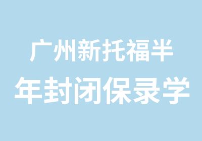 广州新托福半年封闭保录学习班