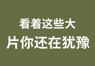 看着这些大片你还在犹豫