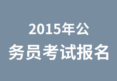 2015年公务员考试报名时间