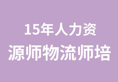 15年人力资源师物流师培训报名考试